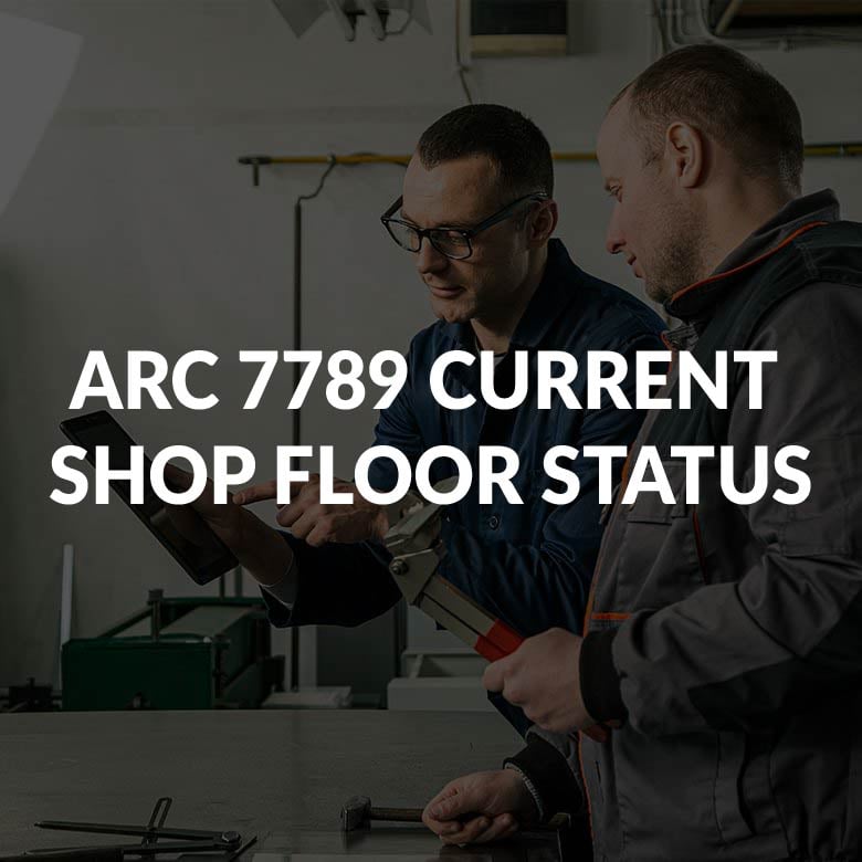 ARC 7789 CURRENT SHOP FLOOR STATUS